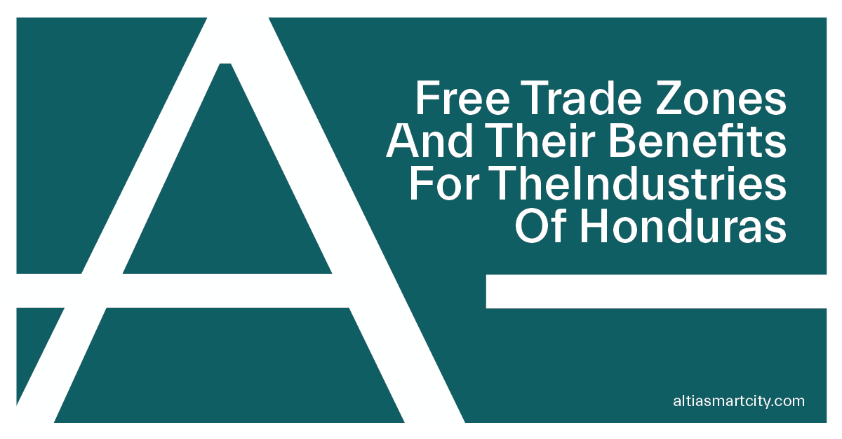 Free Trade Zones And Their Benefits For The Industries Of Honduras Free Trade Zones And Their Benefits For The Industries Of Honduras